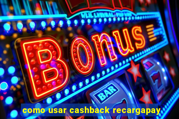 como usar cashback recargapay